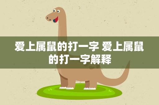 爱上属鼠的打一字 爱上属鼠的打一字解释