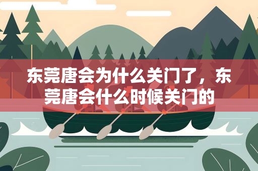东莞唐会为什么关门了，东莞唐会什么时候关门的