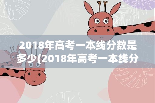 2018年高考一本线分数是多少(2018年高考一本线分数是多少分)
