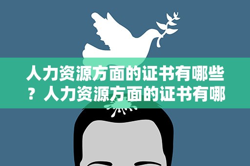 人力资源方面的证书有哪些？人力资源方面的证书有哪些内容