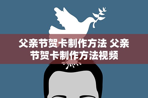 父亲节贺卡制作方法 父亲节贺卡制作方法视频