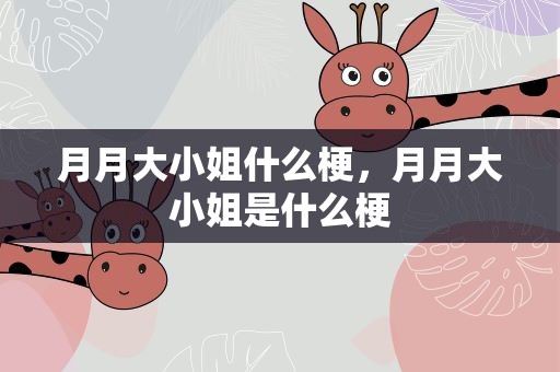 月月大小姐什么梗，月月大小姐是什么梗