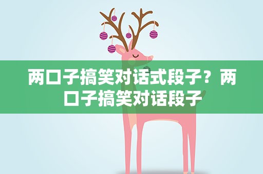 两口子搞笑对话式段子？两口子搞笑对话段子