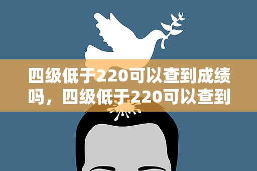 四级低于220可以查到成绩吗，四级低于220可以查到成绩吗知乎
