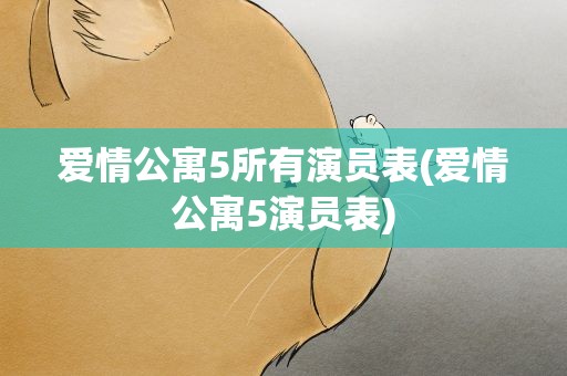 爱情公寓5所有演员表(爱情公寓5演员表)