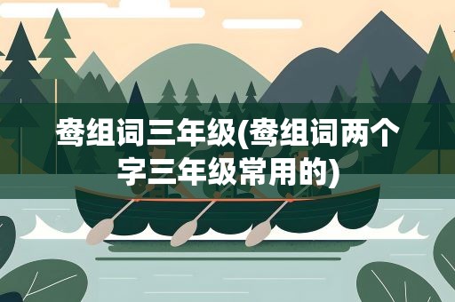 鸯组词三年级(鸯组词两个字三年级常用的)