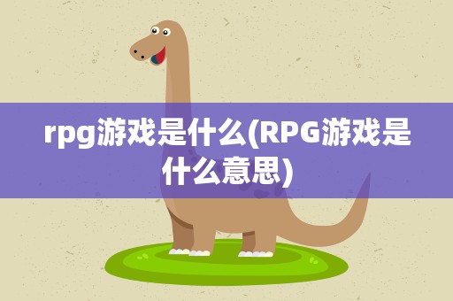 rpg游戏是什么(RPG游戏是什么意思)