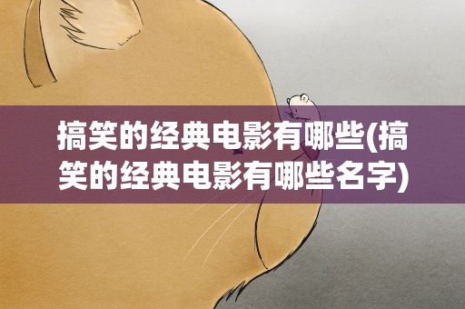 搞笑的经典电影有哪些(搞笑的经典电影有哪些名字)