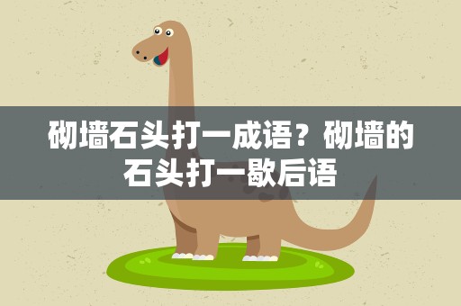 砌墙石头打一成语？砌墙的石头打一歇后语
