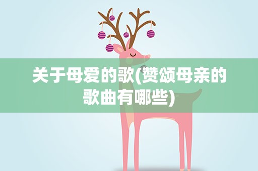 关于母爱的歌(赞颂母亲的歌曲有哪些)