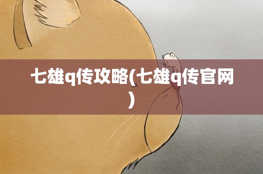 七雄q传攻略(七雄q传官网)