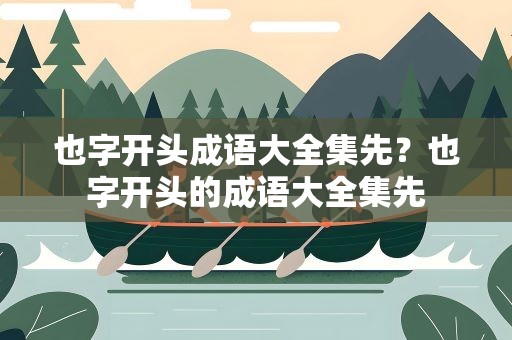 也字开头成语大全集先？也字开头的成语大全集先