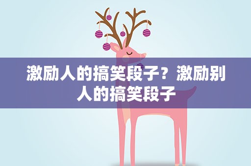 激励人的搞笑段子？激励别人的搞笑段子