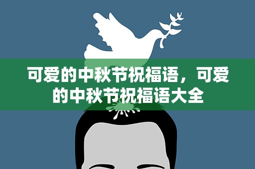 可爱的中秋节祝福语，可爱的中秋节祝福语大全