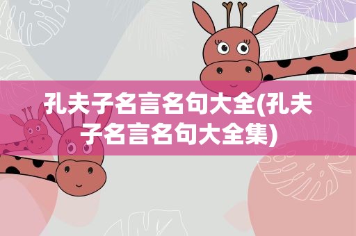 孔夫子名言名句大全(孔夫子名言名句大全集)