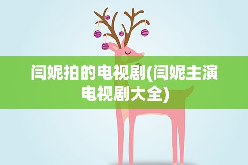 闫妮拍的电视剧(闫妮主演电视剧大全)