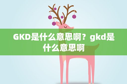 GKD是什么意思啊？gkd是什么意思啊