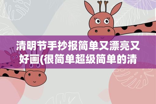 清明节手抄报简单又漂亮又好画(很简单超级简单的清明节手抄报图片大全)