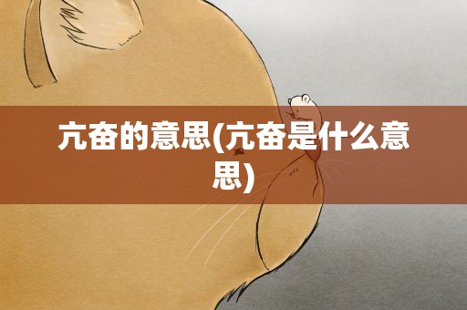 亢奋的意思(亢奋是什么意思)