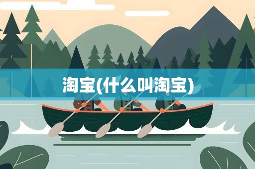 淘宝(什么叫淘宝)