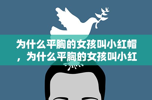 为什么平胸的女孩叫小红帽，为什么平胸的女孩叫小红帽呢