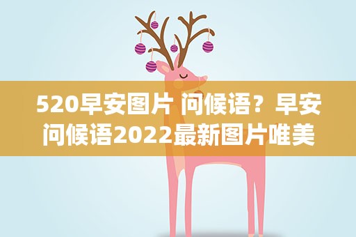 520早安图片 问候语？早安问候语2022最新图片唯美配文发圈(精选80句)