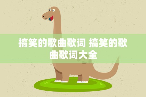 搞笑的歌曲歌词 搞笑的歌曲歌词大全