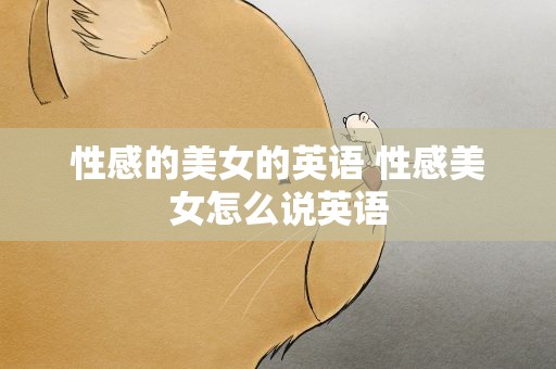 性感的美女的英语 性感美女怎么说英语
