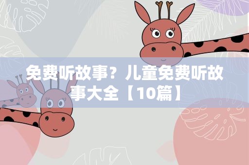 免费听故事？儿童免费听故事大全【10篇】