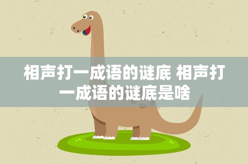 相声打一成语的谜底 相声打一成语的谜底是啥