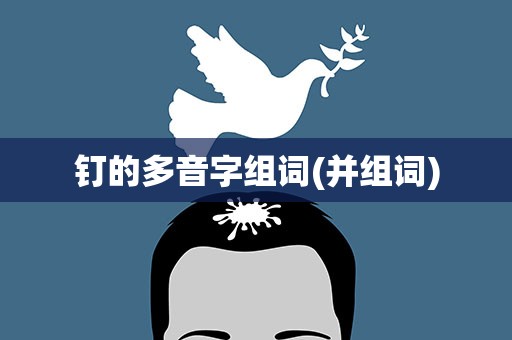 钉的多音字组词(并组词)