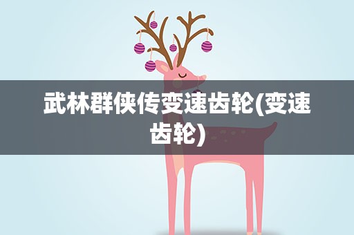 武林群侠传变速齿轮(变速齿轮)