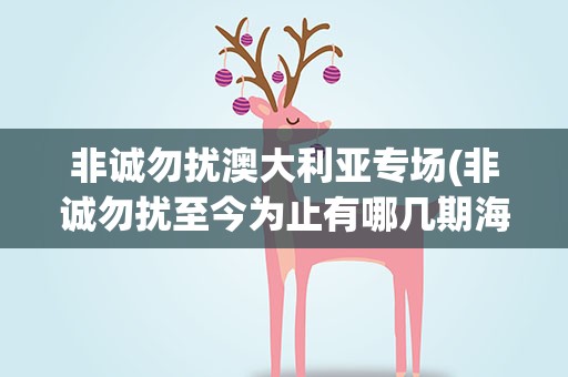 非诚勿扰澳大利亚专场(非诚勿扰至今为止有哪几期海外专场)