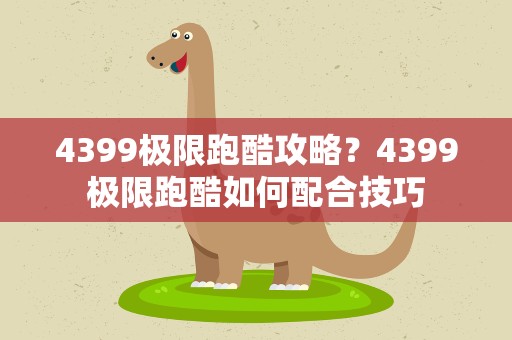 4399极限跑酷攻略？4399极限跑酷如何配合技巧