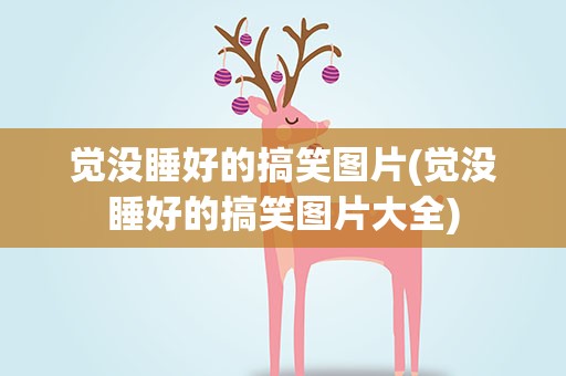 觉没睡好的搞笑图片(觉没睡好的搞笑图片大全)