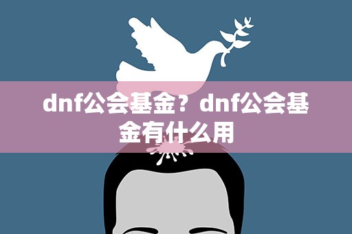 dnf公会基金？dnf公会基金有什么用