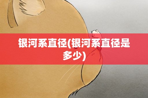 银河系直径(银河系直径是多少)