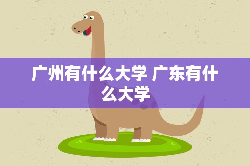 广州有什么大学 广东有什么大学