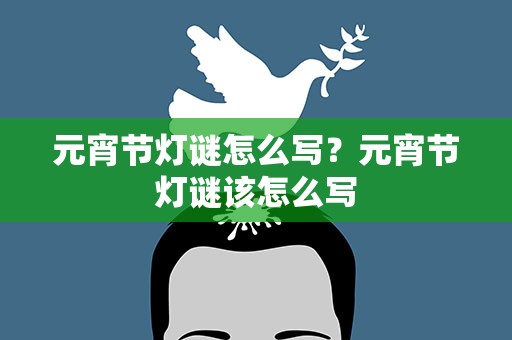 元宵节灯谜怎么写？元宵节灯谜该怎么写