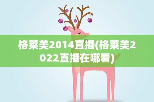 格莱美2014直播(格莱美2022直播在哪看)
