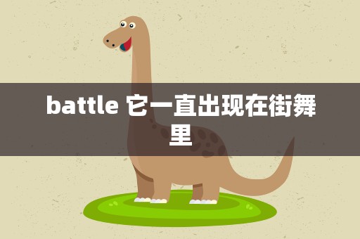 battle 它一直出现在街舞里