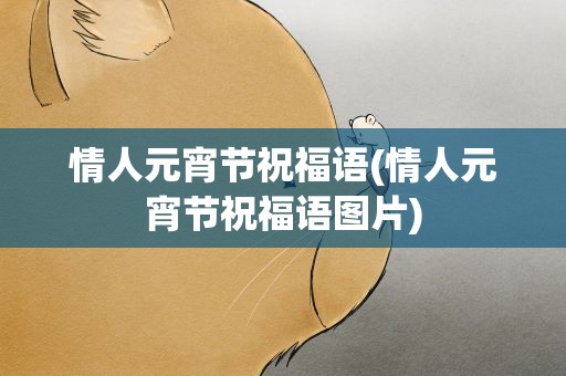 情人元宵节祝福语(情人元宵节祝福语图片)