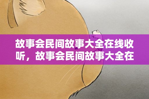 故事会民间故事大全在线收听，故事会民间故事大全在线收听下载