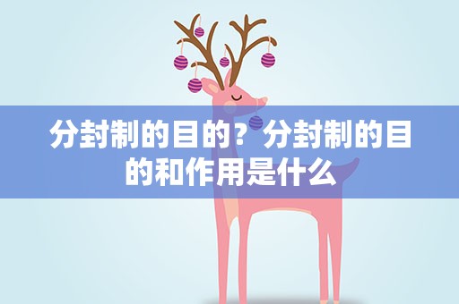 分封制的目的？分封制的目的和作用是什么