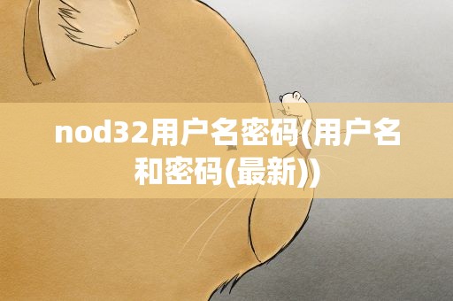 nod32用户名密码(用户名和密码(最新))