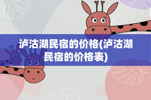 泸沽湖民宿的价格(泸沽湖民宿的价格表)
