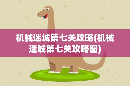 机械迷城第七关攻略(机械迷城第七关攻略图)
