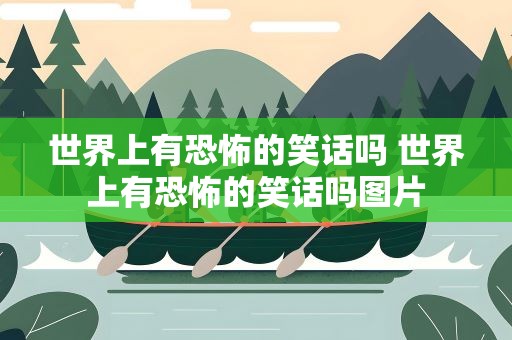 世界上有恐怖的笑话吗 世界上有恐怖的笑话吗图片