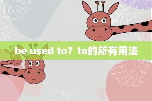 be used to？to的所有用法