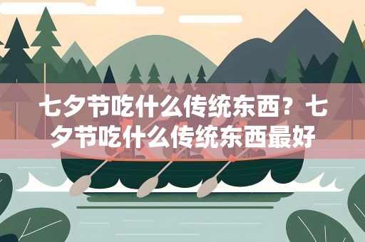 七夕节吃什么传统东西？七夕节吃什么传统东西最好